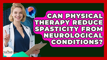 Can Physical Therapy Reduce Spasticity From Neurological Conditions? - Brain Health Support Network