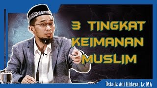 3 Tingkat Keimanan Seorang Muslim | Ustadz Adi Hidayat Lc MA