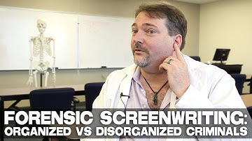 Forensic Screenwriting: Organized Vs Disorganized Criminals by Professor Ron