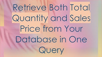Retrieve Both Total Quantity and Sales Price from Your Database in One Query