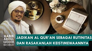Jadikan Al Qur'an Sebagai Wirid, Dan Rasakan Keistimewaannya | Habib Abdul Qodir bin Zaid Ba'abud