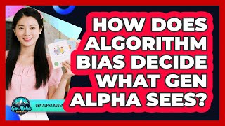 How Does Algorithm Bias Decide What Gen Alpha Sees? - Gen Alpha Adventures
