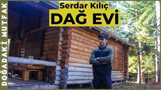 Serdar Kılıç Dağ Evi Ziyaretim | Doğadaki İnsan