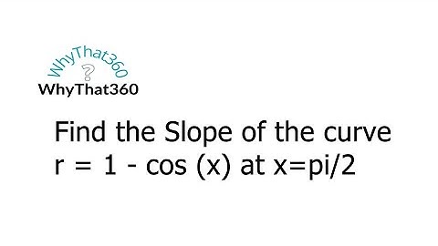 Find the Slope of  the Cardioid r = 1- cos x  at x = π/2