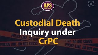 Custodial Death Inquiry under CrPC | APS Judicial Academy