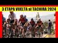 3 ETAPA VUELTA al TACHIRA 2024 COLOMBIA ¿RECUPERA LIDERATO HOY ?