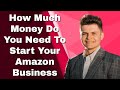 How Much MONEY Do You REALLY NEED To Start AMAZON FBA?!