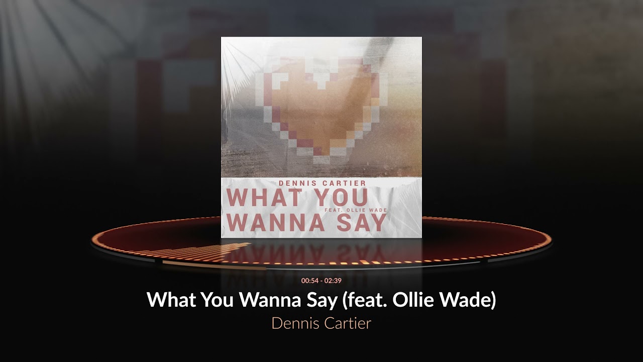Dennis Cartier - What You Wanna Say (feat. Ollie Wade) [Official Audio]