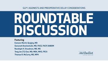 Gastrointestinal Effects of GLP-1 Agonists on Preoperative Evaluation Roundtable | Houston Methodist