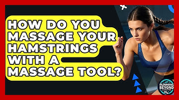 How Do You Massage Your Hamstrings With A Massage Tool? - Running Beyond Limits