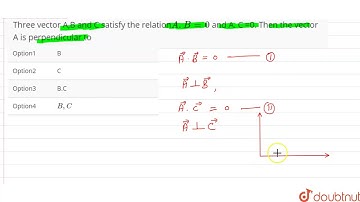 Three vector A,B and C satisfy the relation` A.B=0` and A. C =0.  Then the