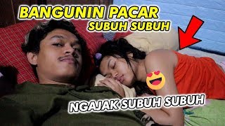 BANGUNIN PACAR! NGAJAK SUBUH SUBUH