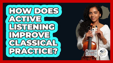 How Does Active Listening Improve Classical Practice? - Classical Serenade