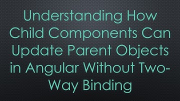Understanding How Child Components Can Update Parent Objects in Angular Without Two-Way Binding