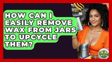 How Can I Easily Remove Wax From Jars To Upcycle Them? - The Upcycle Lab