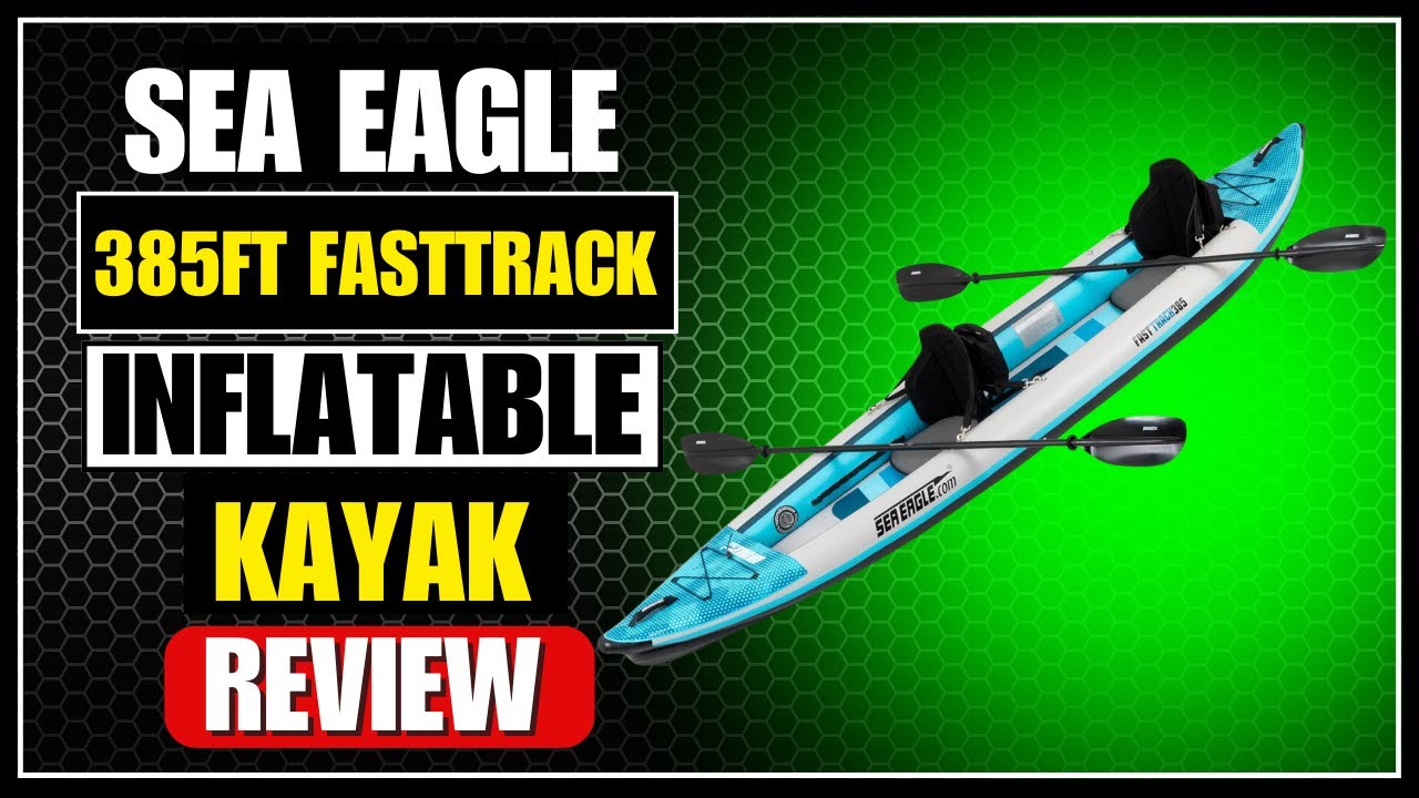 Sea Eagle 385FT Fasttrack Inflatable Kayak Review