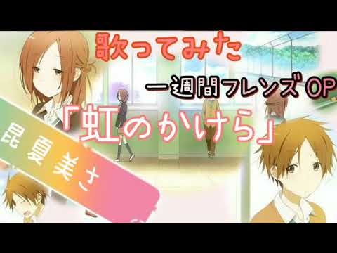 歌ってみた 昆夏美さん 虹のかけら 一週間フレンズ Op Youtube