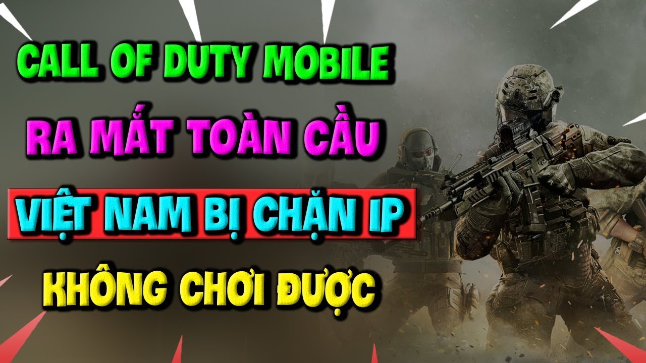 Call of Duty Mobile Ra Máº¯t ToÃ n Cáº§u, Viá»‡t Nam Bá»‹ Cháº·n IP KhÃ´ng ChÆ¡i ÄÆ°á»£c - 