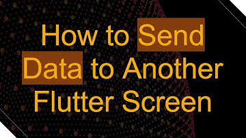 How to Send Data to Another Flutter Screen