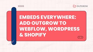 Embeds Everywhere: Add Outgrow to Webflow, WordPress & Shopify