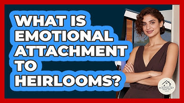 What Is Emotional Attachment To Heirlooms?