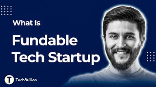 How To Build A Fundable Tech Startup That Attracts Millions