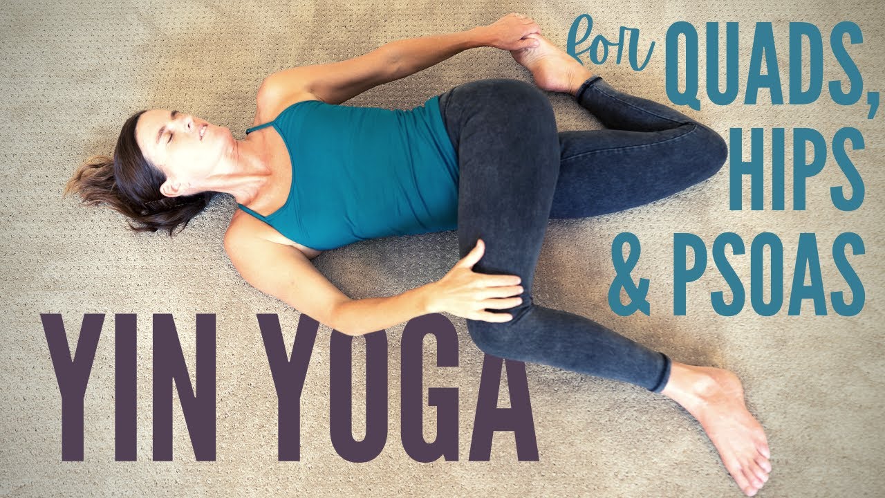 Yin Yoga for Quads, Psoas & Hip Flexors (30 Min) - YouTube