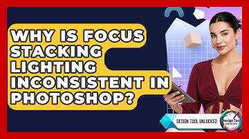 Why Is Focus Stacking Lighting Inconsistent In Photoshop? - Design Tool Unlocked
