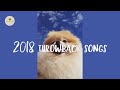 A nostalgia playlist  2018 throwback songs