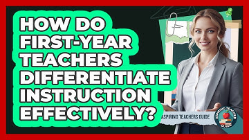 How Do First-year Teachers Differentiate Instruction Effectively? - Aspiring Teacher Guide