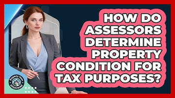 How Do Assessors Determine Property Condition For Tax Purposes? - Property Taxes Uncovered