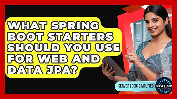What Spring Boot Starters Should You Use For Web And Data JPA? - Server Logic Simplified