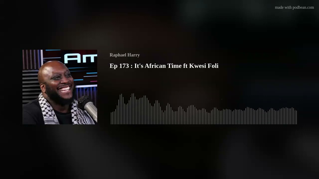 Ep 173 : It's African Time ft Kwesi Foli
