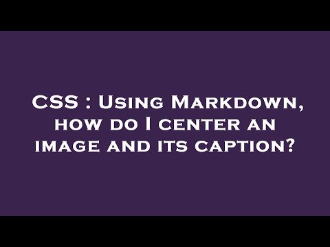 CSS : Using Markdown, how do I center an image and its caption?