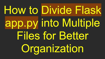 How to Divide Flask app.py into Multiple Files for Better Organization