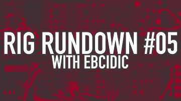 Rig Rundown #05 - Ebcidic (formerly VCOADSR)
