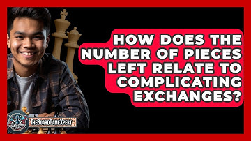 How Does The Number Of Pieces Left Relate To Complicating Exchanges? - The Board Game Xpert