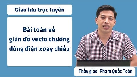 Bài toán về giản đồ vecto chương dòng điện xoay chiều - Thầy Phạm Quốc Toản