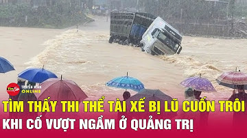 Tin tức 24h tối 22/11: Tìm thấy thi thể của tài xế xe đầu kéo bị lũ cuốn ở Quảng Trị | Tin24h