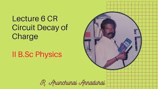 RA Lecture 6 CR Circuit Decay of Charge II B.Sc Physics