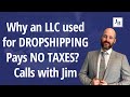 Why an LLC used for DROPSHIPPING Pays NO TAXES? | Calls with Jim