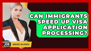 Can Immigrants Speed Up Visa Application Processing? - Immigrant Job Answers