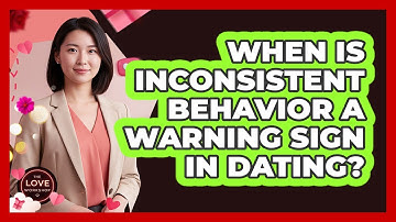When Is Inconsistent Behavior a Warning Sign in Dating?