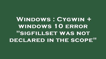 Windows : Cygwin + windows 10 error "sigfillset was not declared in the scope"
