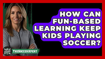 How Can Fun-based Learning Keep Kids Playing Soccer? - The Soccer Xpert