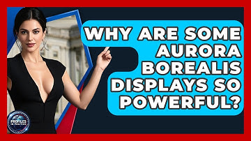 Why Are Some Aurora Borealis Displays So Powerful? - Profiles in Politics