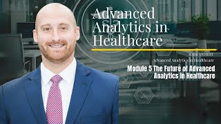 Advanced Analytics in Healthcare Introduction   Module 5   The Future of Advanced Analytics in Healt