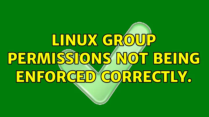 Linux Group Permissions not being enforced correctly. (4 Solutions!!)