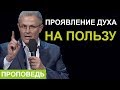 «Проявление Духа на пользу» Проповедь Александра Шевченко 2019