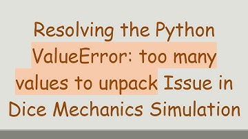 Resolving the Python ValueError: too many values to unpack Issue in Dice Mechanics Simulation
